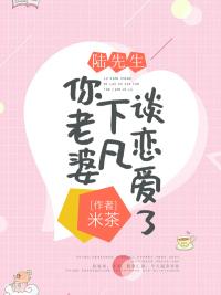 陆先生,你老婆下凡谈恋爱了