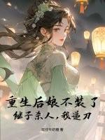 重生后娘不装了,继子杀人,我递刀